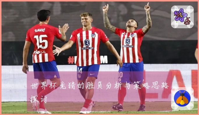 世界杯竞猜的胜负分析与策略思路探讨