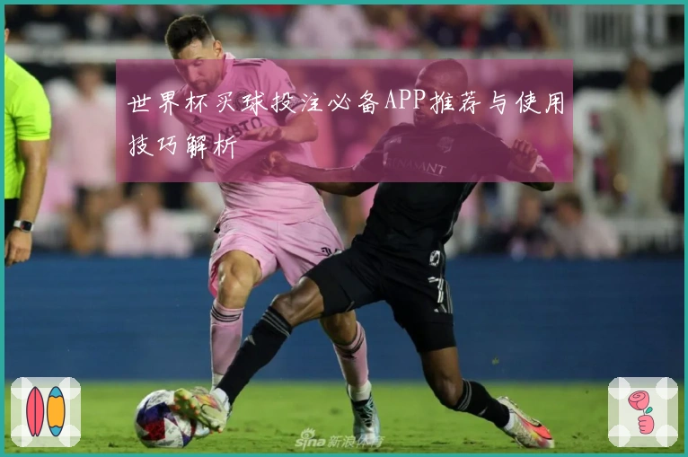 世界杯买球投注必备APP推荐与使用技巧解析