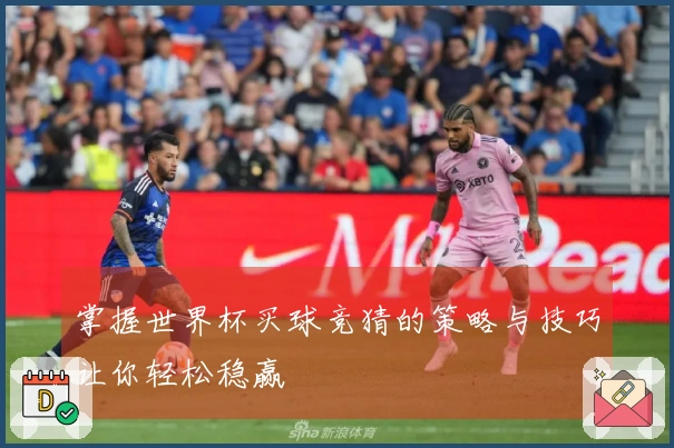 掌握世界杯买球竞猜的策略与技巧让你轻松稳赢