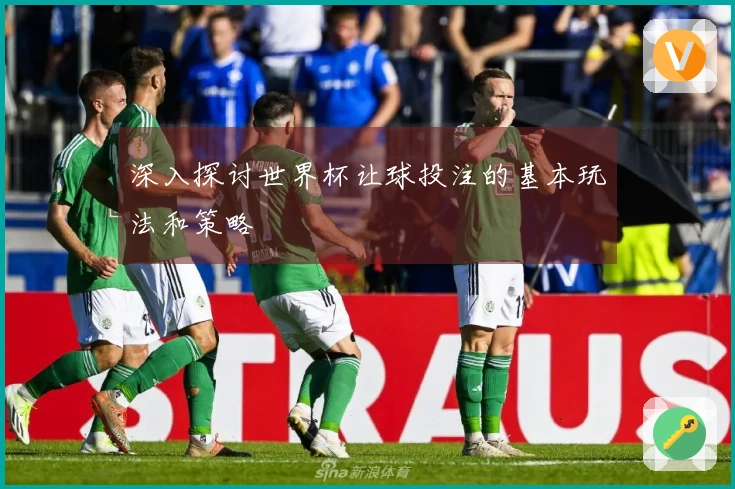 深入探讨世界杯让球投注的基本玩法和策略