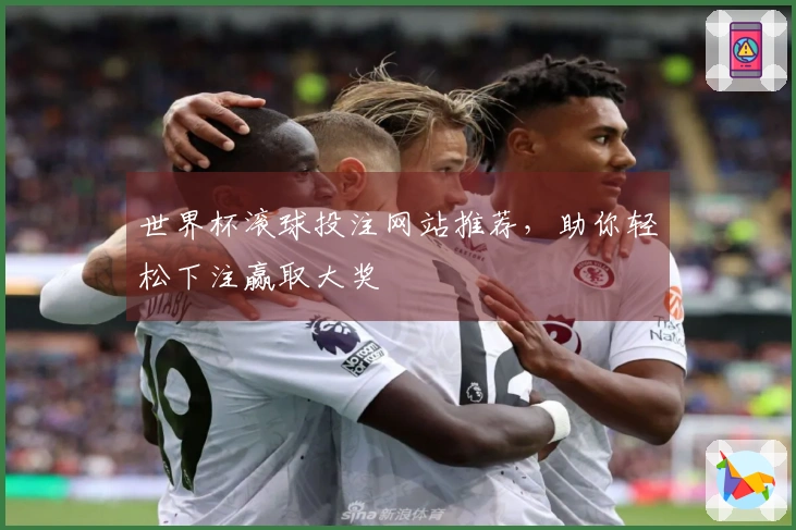 世界杯滚球投注网站推荐，助你轻松下注赢取大奖